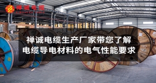 禅诚电缆生产厂家带您了解电缆导电材料的电气性能要求