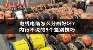电线电缆怎么分辨好坏？内行不说的5个鉴别技巧