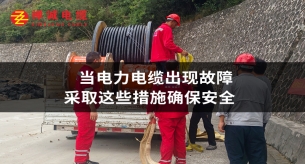 当电力电缆出现故障，采取这些措施确保安全
