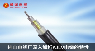 佛山铝线生产厂家禅诚电缆深入解析YJLV电缆的特性
