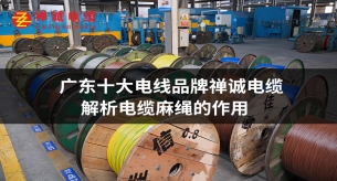 广东十大电线品牌禅诚电缆解析电缆麻绳的作用
